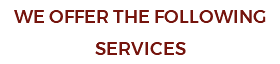 WE OFFER THE FOLLOWING SERVICES
